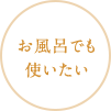 お風呂でも使いたい
